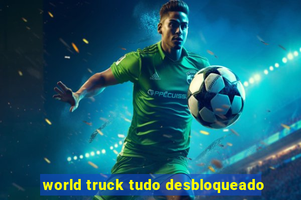 world truck tudo desbloqueado